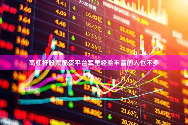 高杠杆股票配资平台军里经验丰富的人也不多