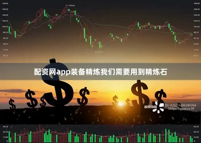 配资网app装备精炼我们需要用到精炼石