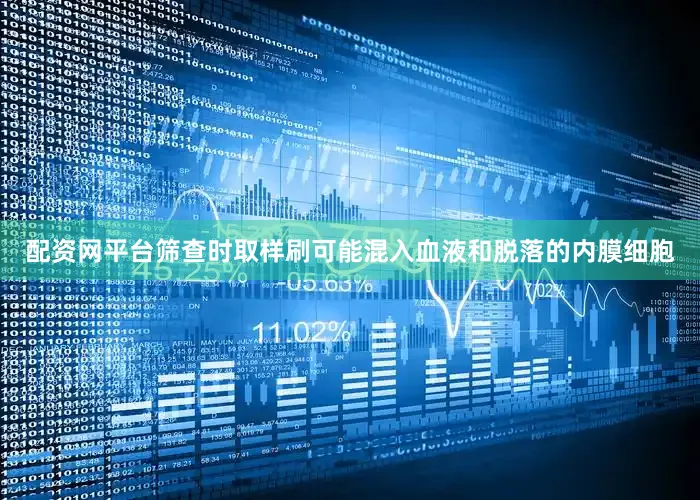 配资网平台筛查时取样刷可能混入血液和脱落的内膜细胞