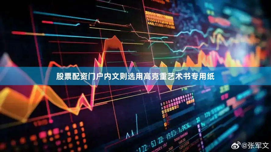 股票配资门户内文则选用高克重艺术书专用纸