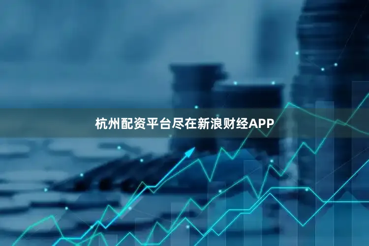 杭州配资平台尽在新浪财经APP