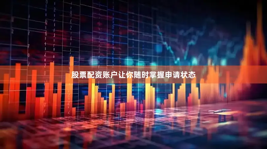 股票配资账户让你随时掌握申请状态