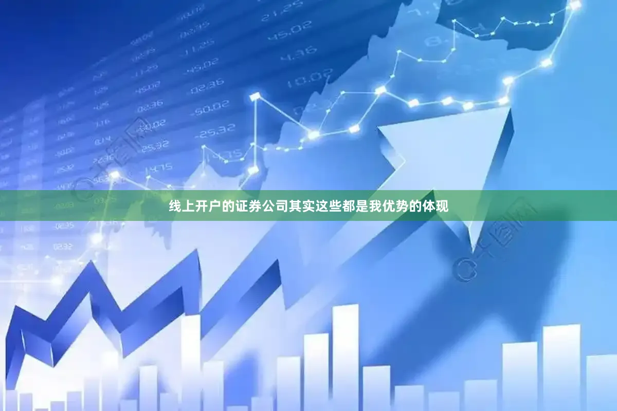 线上开户的证券公司其实这些都是我优势的体现